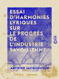 Essai d'harmonies lyriques sur le progrès de l'industrie savoisienne