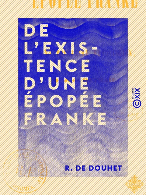 De l'existence d'une épopée franke - À propos de la découverte d'un chant populaire mérovingien - R. de Douhet - Collection XIX