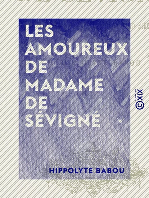 Les Amoureux de Madame de Sévigné - Hippolyte Babou - Collection XIX