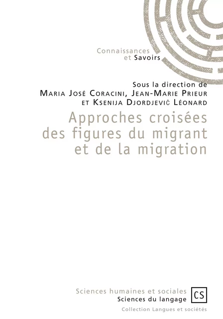 Approches croisées des figures du migrant et de la migration - Maria José Coracini, Jean-Marie Prieur Et Ksenija Djodjevic Leonard - Connaissances & Savoirs