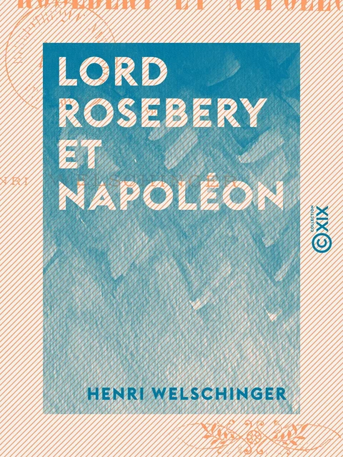 Lord Rosebery et Napoléon - Henri Welschinger - Collection XIX