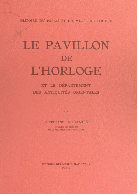 Histoire du Palais et du Musée du Louvre (9) : le Pavillon de l'Horloge - Christiane Aulanier - (Réunion des musées nationaux - Grand Palais) réédition numérique FeniXX