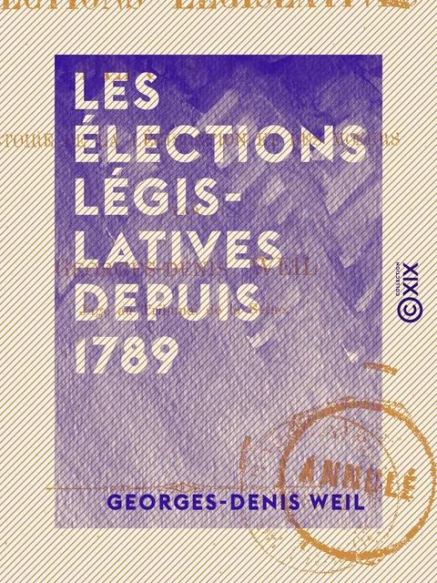 Les Élections législatives depuis 1789 - Georges-Denis Weil - Collection XIX