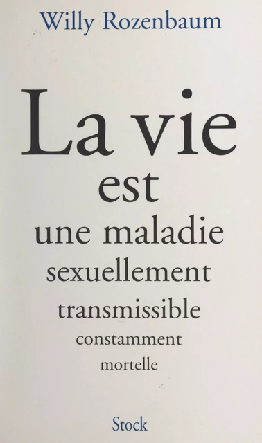 La vie est une maladie sexuellement transmissible constamment mortelle - Willy Rozenbaum - (Stock) réédition numérique FeniXX