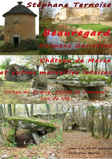 Beauregard, Dolmens Gariottes Château de Marsa et autres merveilles lotoises - Stéphane Ternoise - Jean-Luc PETIT Editions