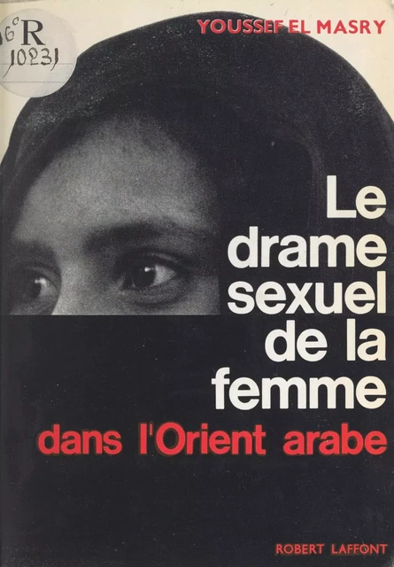 Le drame sexuel de la femme dans l'Orient arabe - Youssef El Masry - (Robert Laffont) réédition numérique FeniXX