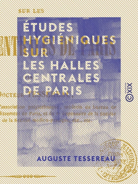 Études hygiéniques sur les halles centrales de Paris - Auguste Tessereau - Collection XIX