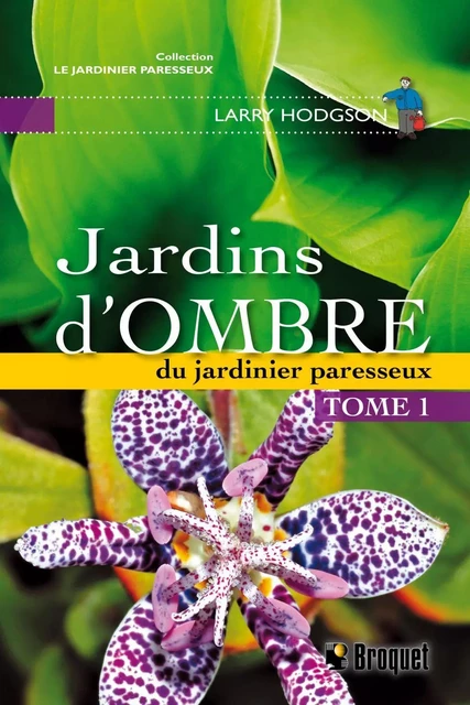 Jardins d'ombre du jardinier paresseux Tome 1 - Larry Hodgson - Broquet