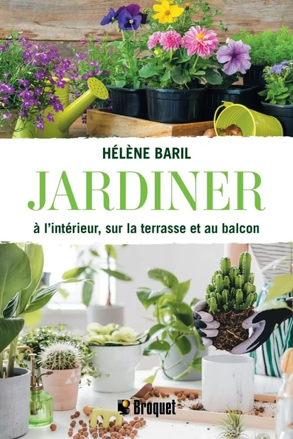 Jardiner à l'intérieur, sur la terrasse et au balcon - Hélène Baril - Broquet