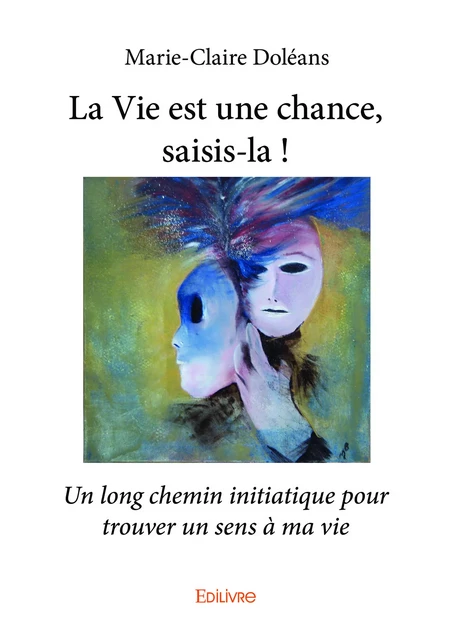 La Vie est une chance, saisis-la ! - Marie-Claire Doléans - Editions Edilivre