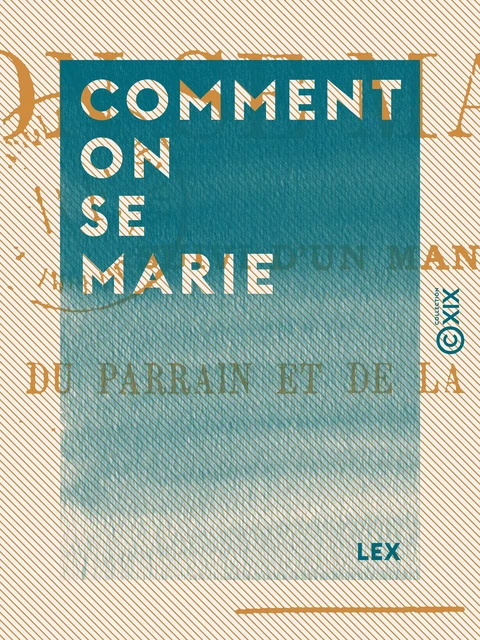 Comment on se marie - Suivi d'un manuel du parrain et de la marraine -  Lex - Collection XIX