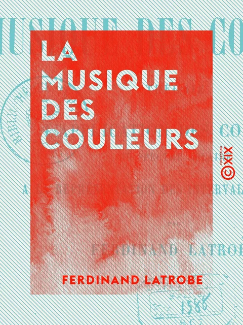 La Musique des couleurs - Théorie de l'application des couleurs du spectre solaire à la représentation des intervalles musicaux - Ferdinand Latrobe - Collection XIX