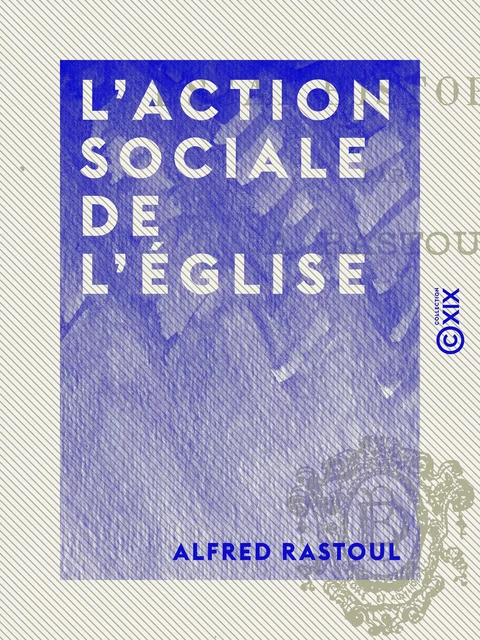 L'Action sociale de l'Église - Alfred Rastoul - Collection XIX