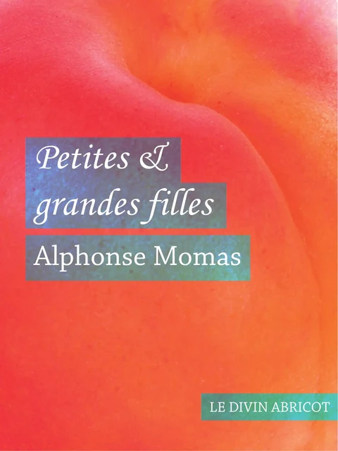 Petites et grandes filles (érotique) - Alphonse Momas - Le divin abricot