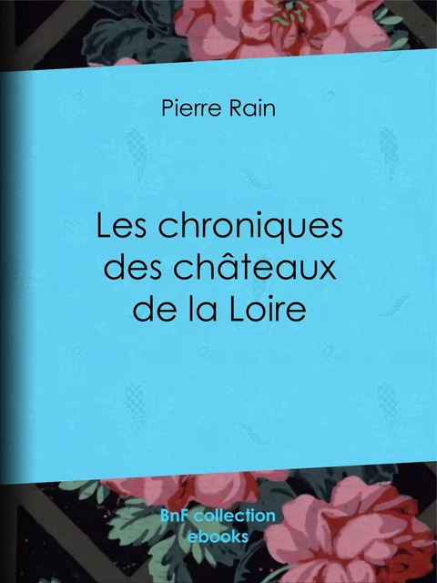 Les chroniques des châteaux de la Loire - Pierre Rain - BnF collection ebooks