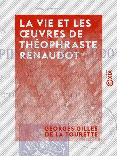 La Vie et les œuvres de Théophraste Renaudot - Georges Gilles de la Tourette - Collection XIX