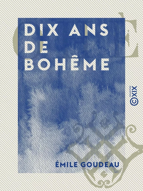 Dix ans de bohême - Émile Goudeau - Collection XIX