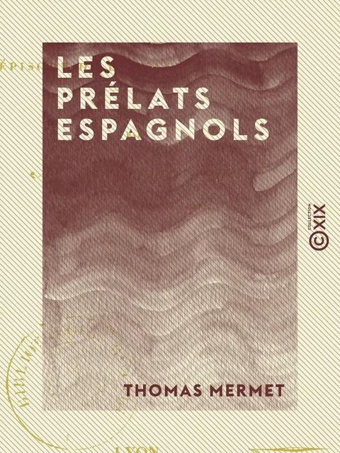 Les Prélats espagnols - Épisode de l'invasion de 1814 - Thomas Mermet - Collection XIX