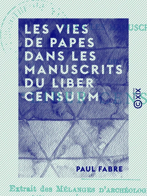 Les Vies de papes dans les manuscrits du Liber censuum - Paul Fabre - Collection XIX