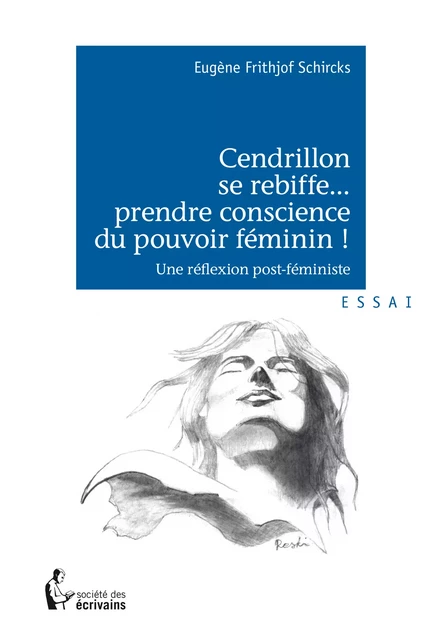 Cendrillon se rebiffe... prendre conscience du pouvoir féminin ! - Eugène Frithjof Schircks - Société des écrivains