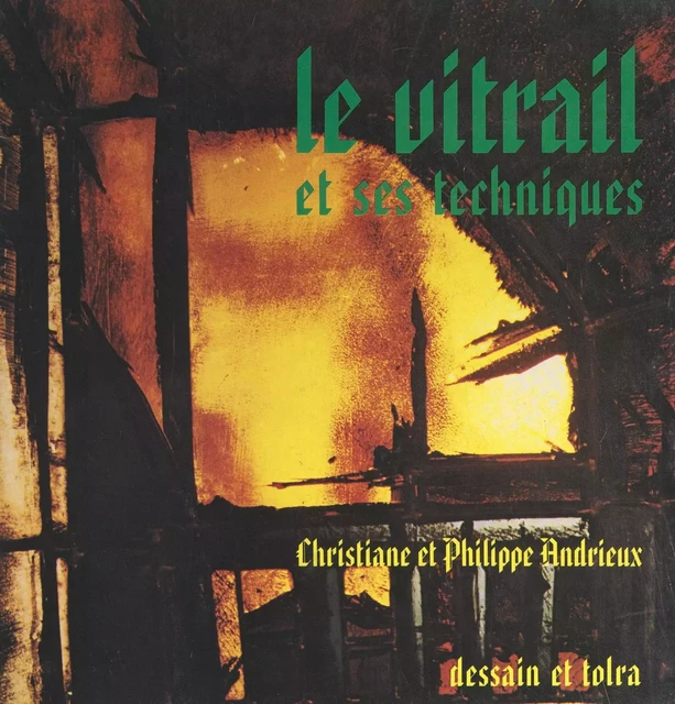 Le vitrail et ses techniques - Christiane Andrieux, Philippe Andrieux - (Dessain et Tolra) réédition numérique FeniXX