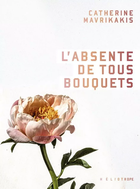 L'absente de tous bouquets - Catherine Mavrikakis - Éditions Héliotrope