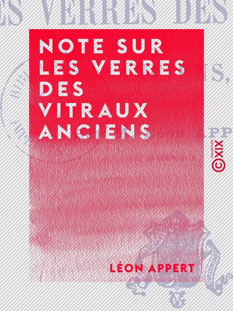 Note sur les verres des vitraux anciens - Léon Appert - Collection XIX