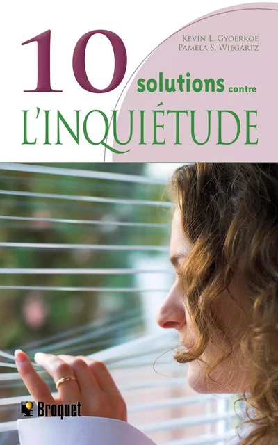 10 solutions contre l'inquiétude - Kevin L. Gyoerkoe, Pamela S. Wiegartz - Broquet