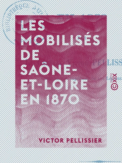 Les Mobilisés de Saône-et-Loire en 1870 - Victor Pellissier - Collection XIX