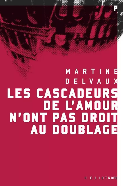 Les cascadeurs de l'amour n'ont pas droit au doublage - Martine Delvaux - Éditions Héliotrope