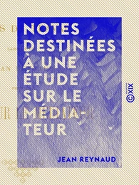 Notes destinées à une étude sur le Médiateur