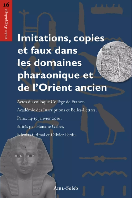 Imitations, copies et faux dans les domaines pharaonique et de l’Orient ancien - Nicolas Grimal, Hanane Gaber, Dietrich Wildung, Olivier Bobin, Luc Delvaux, Éric Gubel, Dominique Charpin, Olivier Perdu, Jean-Luc Fournet, John Scheid - éditions Soleb