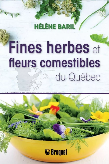 Fines herbes et fleurs comestibles du Québec - Hélène Baril - Broquet