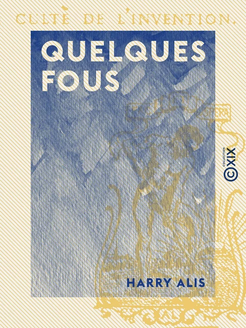 Quelques fous - Harry Alis - Collection XIX