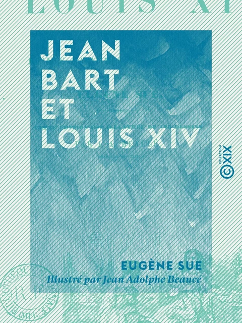 Jean Bart et Louis XIV - Drames maritimes du XVIIe siècle - Eugène Sue - Collection XIX