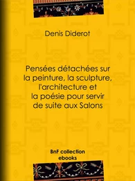 Pensées détachées sur la peinture, la sculpture, l'architecture et la poésie pour servir de suite aux Salons