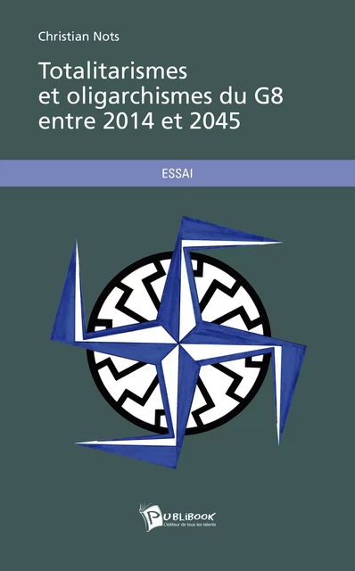 Totalitarismes et Oligarchismes du G8 entre 2014 et 2045 - Christian Nots - Publibook