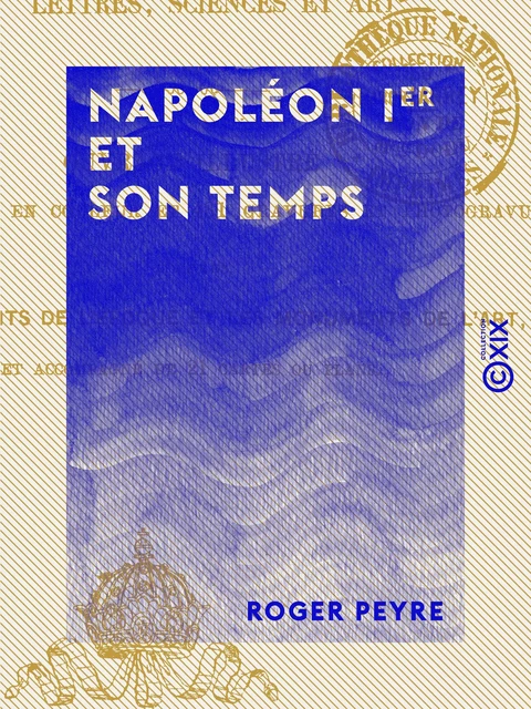 Napoléon Ier et son temps - Roger Peyre - Collection XIX