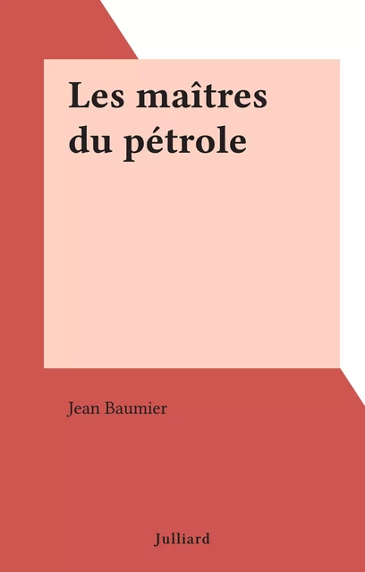 Les maîtres du pétrole - Jean Baumier - (Julliard) réédition numérique FeniXX