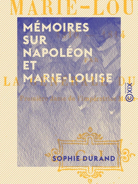 Mémoires sur Napoléon et Marie-Louise - Sophie Durand - Collection XIX