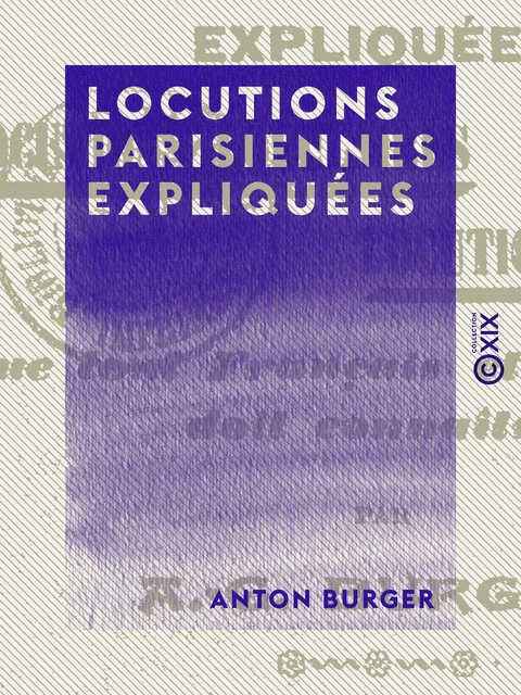 Locutions parisiennes expliquées - Anton Burger - Collection XIX