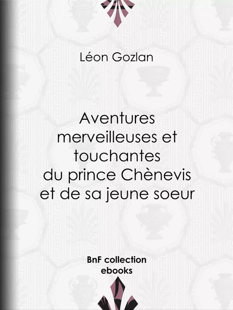 Aventures merveilleuses et touchantes du prince Chènevis et de sa jeune soeur - Léon Gozlan,  Bertall - BnF collection ebooks