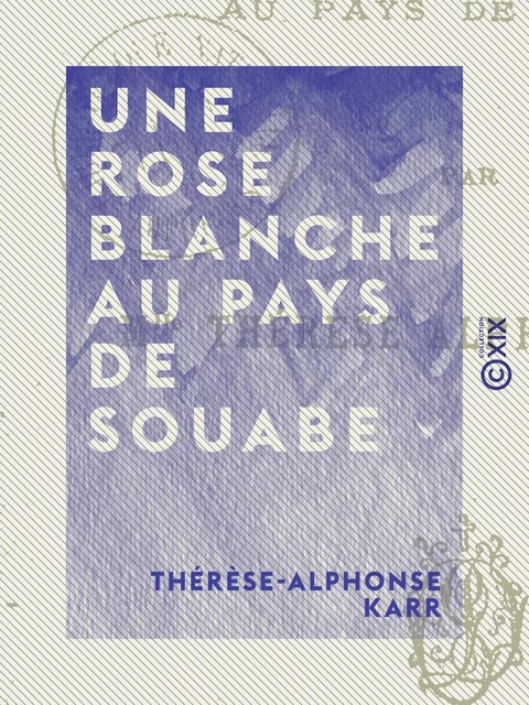 Une rose blanche au pays de Souabe - Thérèse-Alphonse Karr - Collection XIX