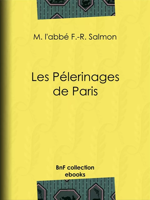 Les Pélerinages de Paris - Abbé F.-R. Salmon - BnF collection ebooks