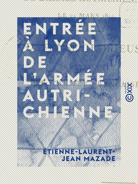 Entrée à Lyon de l'armée autrichienne - Le 21 mars 1814 - Étienne-Laurent-Jean Mazade - Collection XIX