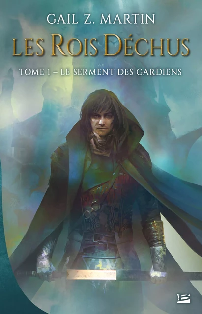 Les Rois déchus, T1 : Le Serment des Gardiens - Gail Z. Martin - Bragelonne