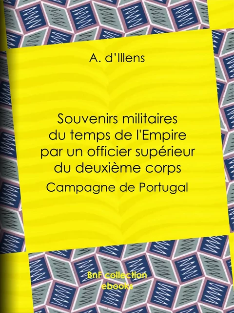 Souvenirs militaires du temps de l'Empire par un officier supérieur du deuxième corps - A. d'Illens - BnF collection ebooks