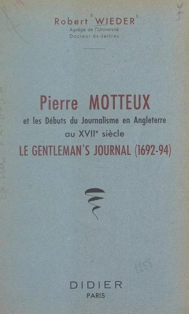 Pierre Motteux et les débuts du journalisme en Angleterre au XVIIe siècle - Robert Wieder - (Didier) réédition numérique FeniXX