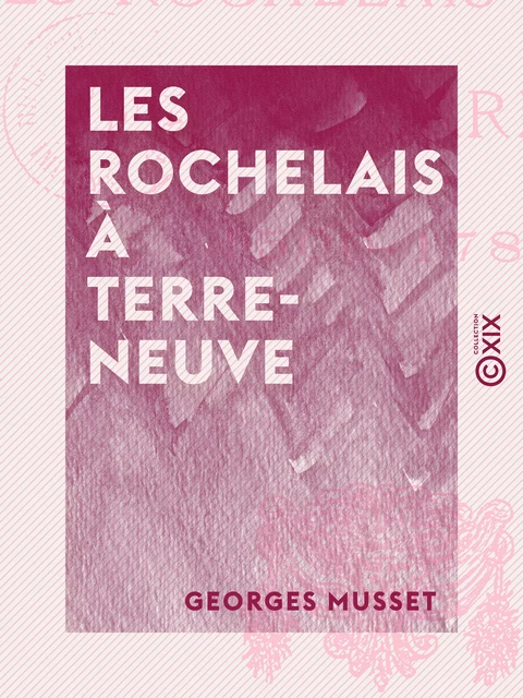 Les Rochelais à Terre-Neuve - Georges Musset - Collection XIX