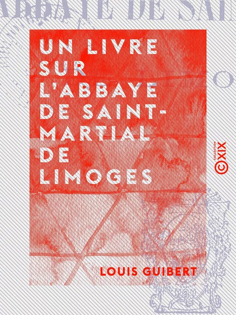 Un livre sur l'abbaye de Saint-Martial de Limoges - Louis Guibert - Collection XIX